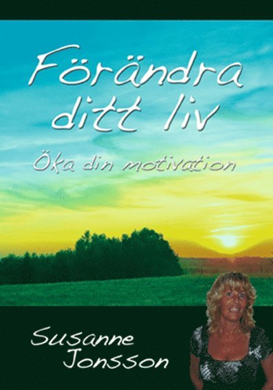 Susanne Jonsson - Förändra ditt liv : öka din motivation, Häftad