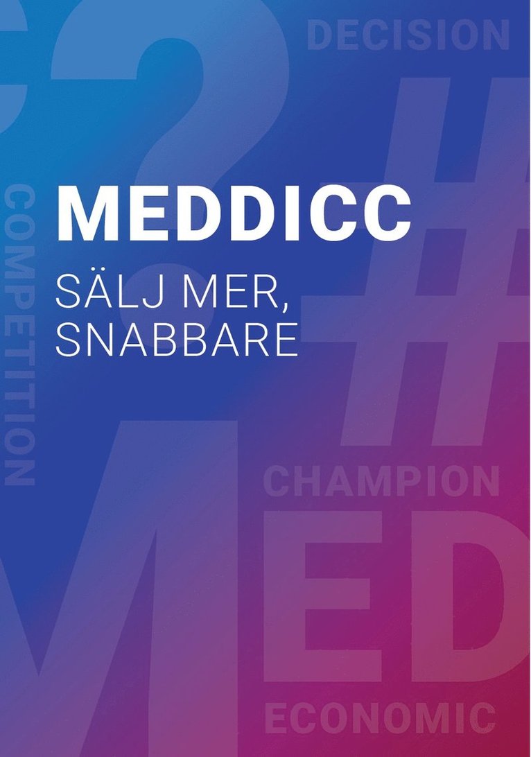 MEDDICC : sälj mer, snabbare 1