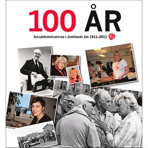 100 år : socialdemokraterna i Jämtlands län 1911-2011 1