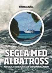 bokomslag Segla med Albatross : Segla med Albatross berättas av Carl-Erik Andersson och bygger på de äventyr som han upplevde tillsammans med vännen Janne Larsson under tre år ute på de stora haven