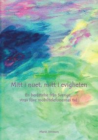 bokomslag Mitt i nuet, mitt i evigheten : en berättelse från Sverige strax före mobiltelefonernas tid