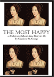 bokomslag The most happy : a Tudor novel about Anne Boleyns life