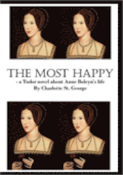 The most happy : a Tudor novel about Anne Boleyns life 1