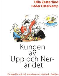 bokomslag Kungen av Upp och Nerlandet : en saga för små och stora barn om missbruk i familjen