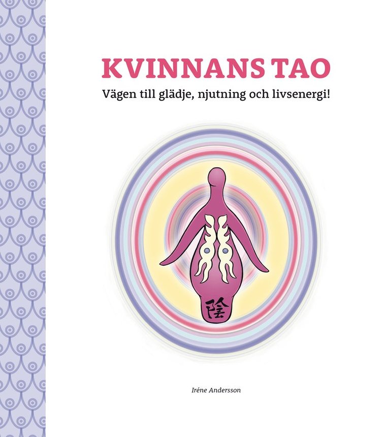 Irene Andersson - Kvinnans Tao : vägen till glädje, njutning och livsenergi! - en bok om kvinnans sexualitet och feminina essens, Häftad