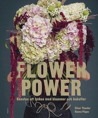 bokomslag Flower power : konsten att lyckas med blommor och buketter