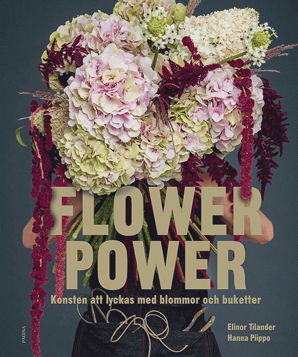 Elinor Tilander, Hanna Piippo - Flower power : konsten att lyckas med blommor och buketter, Inbunden