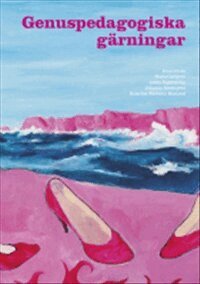 Maria Carlgren, Linda Fagerström, Johanna Rosenqvist, Katarina Wadstein MacLeod, Louise Andersson, Anne Lidén, Inger Lövkrona, Philippa Nanfeldt, Tutta Palin, Martin Sundberg, Jorunn Veiteberg, Malene Vest Hansen, Louise Waldén, Barbro Werkmäster, Anne Wichstrøm, Margareta Willner-Rönnholm, Eva Zetterman - Genuspedagogiska gärningar : subversiv och affirmativ aktion, Häftad