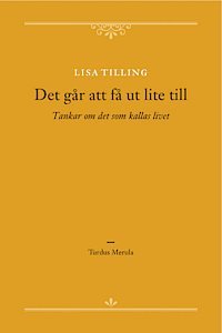 Det går att få ut lite till : tankar om det som kallas livet, Inbunden