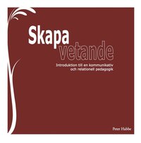 bokomslag Skapa vetande : introduktion till en kommunikativ och relationell pedagogik