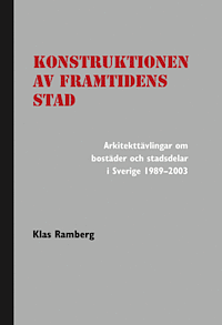 bokomslag Konstruktionen av framtidens stad : arkitekttävlingar om bostäder och stadsdelar i Sverige 1989-2003