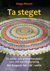 Helga Messel - Ta steget: en tanke- och erfarenhetsbok i livs- och karriärplanering. Hur fungerar det, när och varför, Häftad