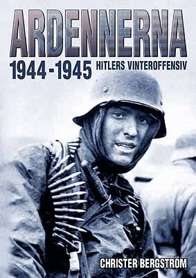 Christer Bergström - Ardennerna 1944-1945 : Hitlers vinteroffensiv, Inbunden
