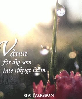 Siw Ivarsson - Våren för dig som inte riktigt hann, Inbunden