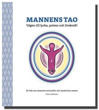 bokomslag Mannens tao: vägen till lycka, potens och livskraft! : en bok om mannens sexualitet och maskulina essens