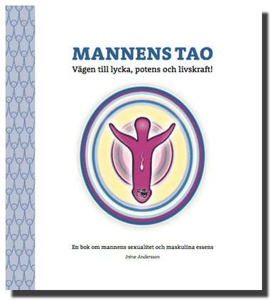 Irene Andersson - Mannens tao: vägen till lycka, potens och livskraft! : en bok om mannens sexualitet och maskulina essens, Häftad