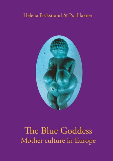 Helena Frykstrand, Pia Haxner - The blue goddess mother culture in Europe, Häftad