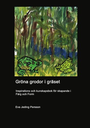 Gröna grodor i gräset : inspiration och kunskap i färg och form-skapande, Inbunden