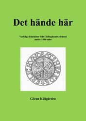 Göran Källgården - Det hände här : verkliga händelser från Ärlinghundra härad under 1800-talet, Inbunden