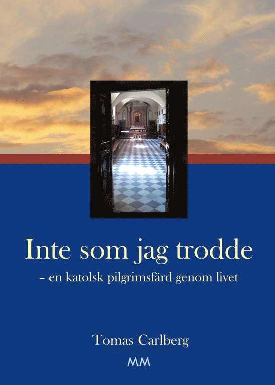 Tomas Carlberg - Inte som jag trodde : en katolsk pilgrimsfärd genom livet, Inbunden