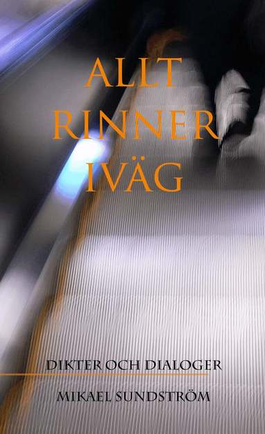 Mikael Sundström - Allt rinner iväg : dikter och dialoger, Häftad
