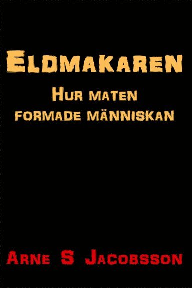 Arne S Jacobsson - Eldmakaren : hur maten formade människan, Häftad