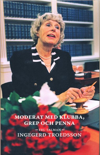 bokomslag Moderat med klubba, grep och penna : fru talman Ingegerd Troedsson