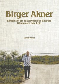 bokomslag Birger Akner : berättelsen om hans levnad och klassresa tillsammans med Brita