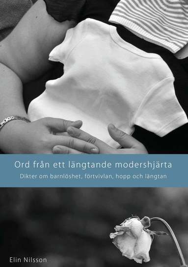 Elin Nilsson - Ord från ett längtande modershjärta : dikter om barnlöshet, förtvivlan, hopp och längtan, Häftad