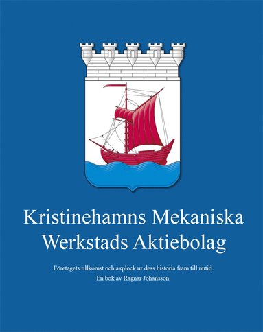 bokomslag Kristinehamns Mekaniska Werkstads Aktiebolag : företagets tillkomst och axplock ur dess historia fram till nutid