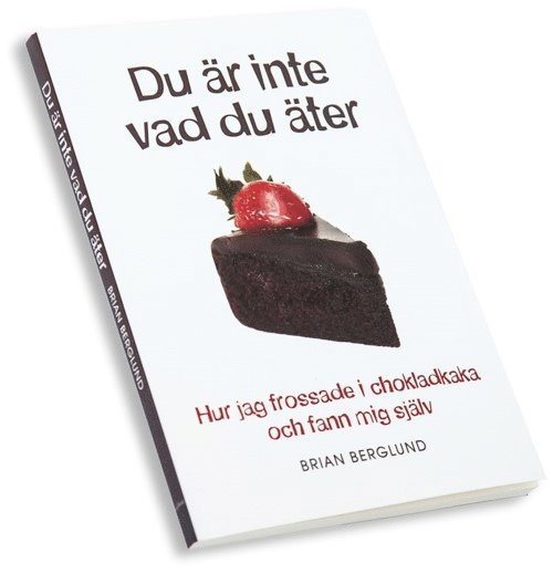 Brian Berglund - Du är inte vad du äter : hur jag frossade i chokladkaka och fann mig själv, Häftad