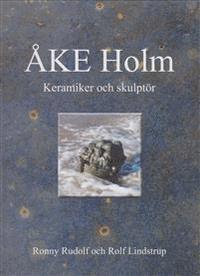 Ronny Rudolf - Åke Holm : keramiker och skulptör, Inbunden