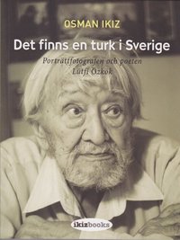 bokomslag Det finns en turk i Sverige : porträttfotografen och poeten Lütfi Özkök
