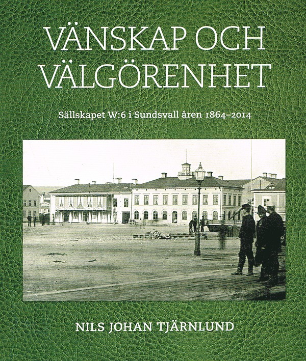 Vänskap och välgörenhet : sällskapet W:6 i Sundsvall åren 1864-2014 1