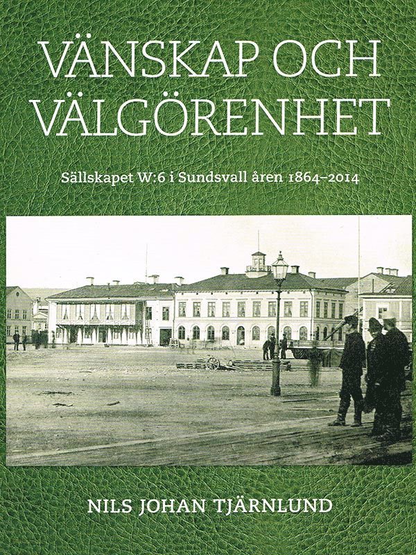 Vänskap och välgörenhet : sällskapet W:6 i Sundsvall åren 1864-2014 1