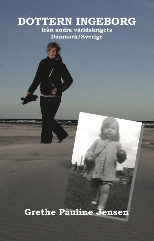 Grethe Pauline Jensen - Dottern Ingeborg : från andra världskrigets Danmark/Sverige, Häftad