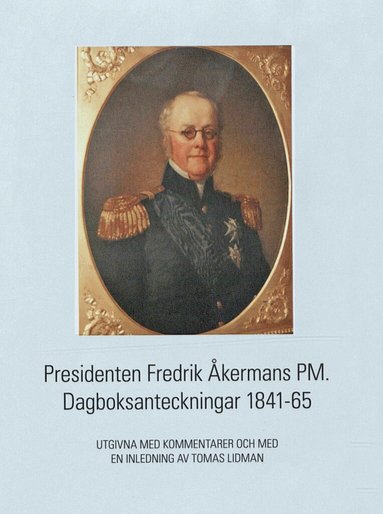 Tomas Lidman - Presidenten Fredrik Åkermans PM : dagboksanteckningar 1841-65, Inbunden