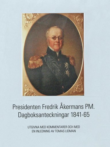 bokomslag Presidenten Fredrik Åkermans PM : dagboksanteckningar 1841-65