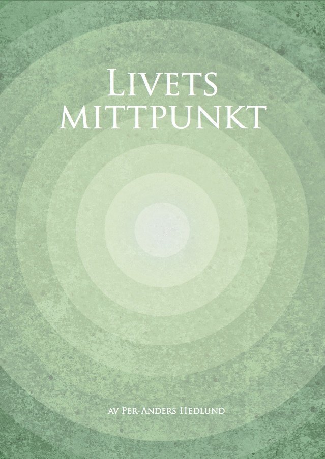Per-Anders Hedlund - Livets mittpunkt : den evigt lyckliga stunden, Inbunden