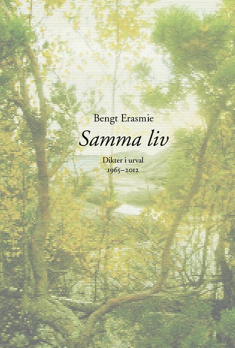 Bengt Erasmie - Samma liv : dikter i urval 1965-2012, Häftad