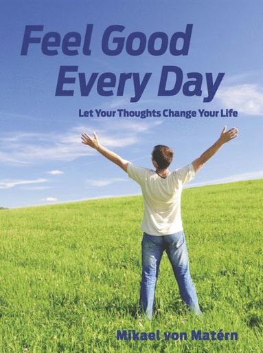 bokomslag Feel good every day : let your thoughts change your life