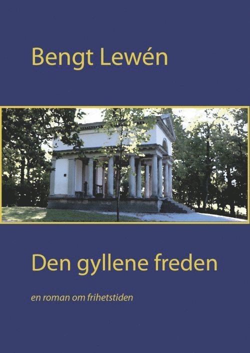 Den gyllene freden : en biografisk roman från frihetstiden 1