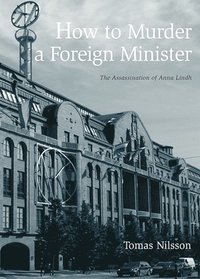 bokomslag How to Murder a Foreign Minister : the Assassination of Anna Lindh