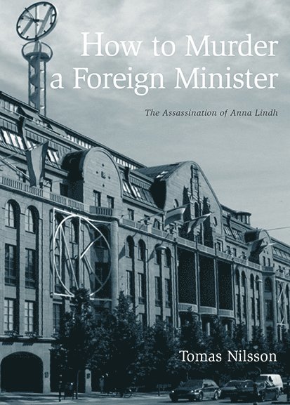 How to Murder a Foreign Minister : the Assassination of Anna Lindh 1