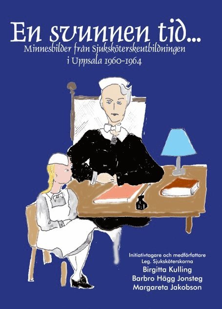 En svunnen tid :  minnesbilder från sjuksköterskeutbildningen i Uppsala 1960 - 1964 1