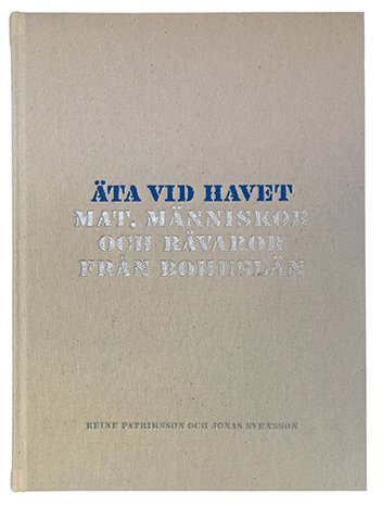 Jonas Svensson, Reine Patriksson, Anna Henning Moberg - Äta vid havet : mat, människor och råvaror från Bohuslän, Inbunden