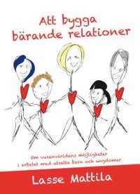 bokomslag Att bygga bärande relationer : om vuxenvärldens möjligheter i arbetet med utsatta barn och ungdomar