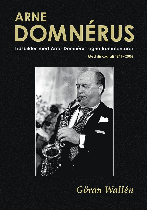 Arne Domnérus : tidsbilder med Arne Domnérus egna kommentarer - med diskografi 1941-2006 1