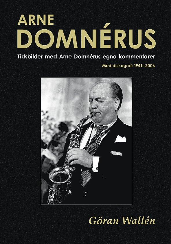 Göran Wallén - Arne Domnérus : tidsbilder med Arne Domnérus egna kommentarer - med diskografi 1941-2006, Inbunden