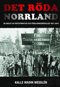 bokomslag Det röda Norrland : en analys av partisympatier och förklaringsmodeller 1921-2010